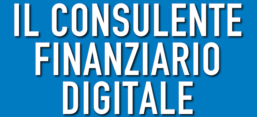 “Il Consulente Finanziario Digitale”, di Maurizio Primanni ed Ernesto Vergani, in libreria dal 9 luglio